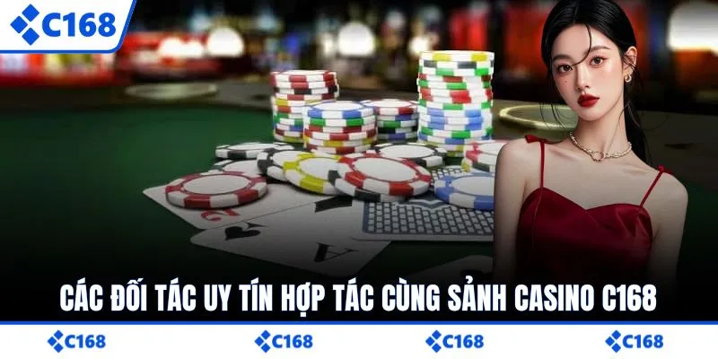 Các đối tác uy tín hợp tác cùng sảnh casino C168